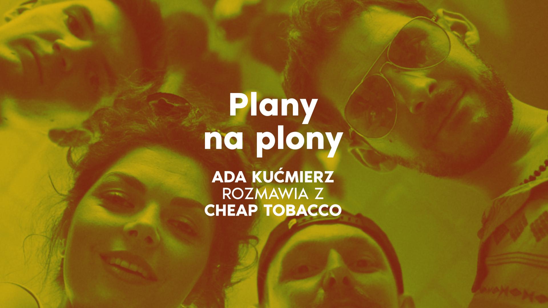 Plany na plony. Rozmowa z Cheap Tobacco