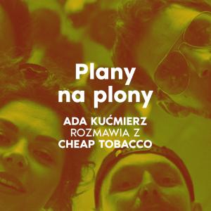 Plany na plony. Rozmowa z Cheap Tobacco