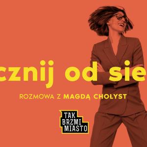 Zacznij od siebie – rozmowa z Magdą Chołyst