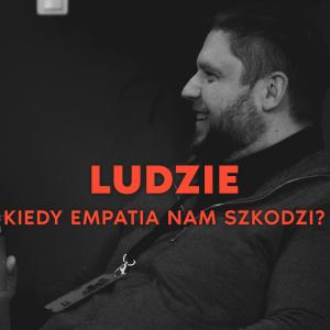 Ludzie: Kiedy empatia nam szkodzi?