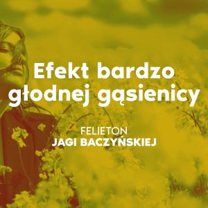 Efekt bardzo głodnej gąsienicy [felieton]